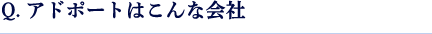 Q.アドポートはこんな会社